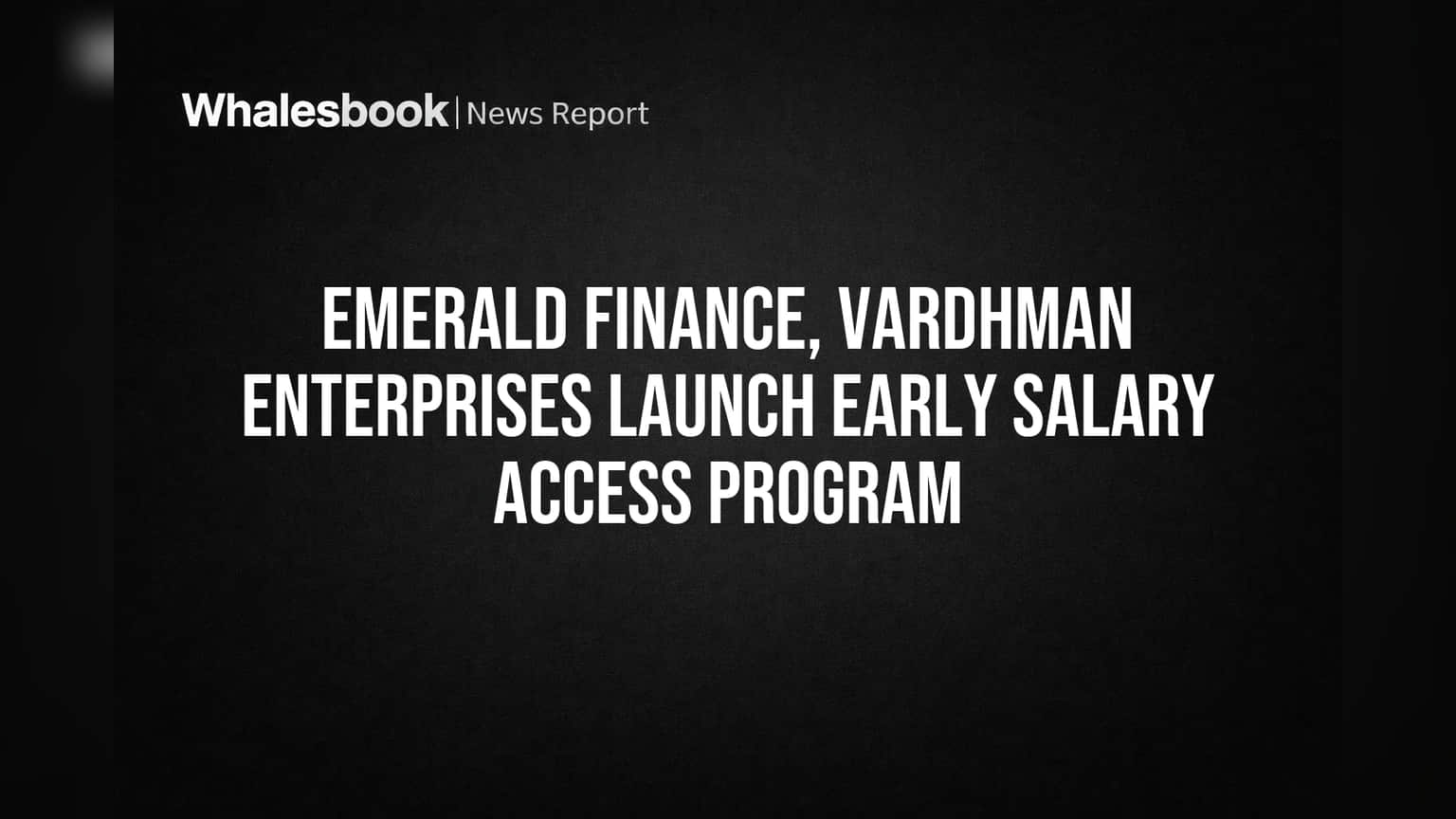 Emerald Finance, Vardhman Enterprises Launch Early Salary Access Program
