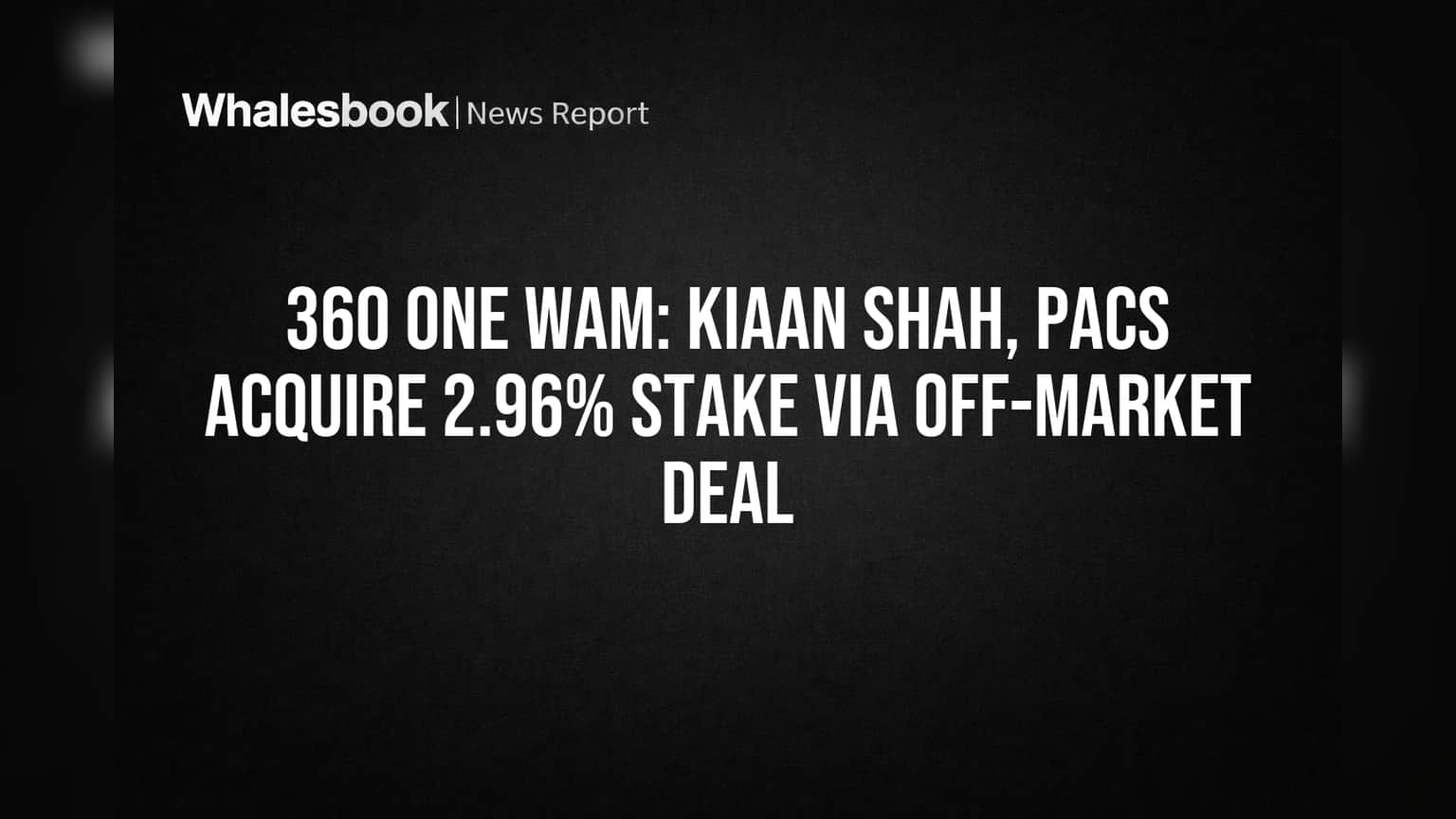 360 ONE WAM: Kiaan Shah, PACs Acquire 2.96% Stake Via Off-Market Deal