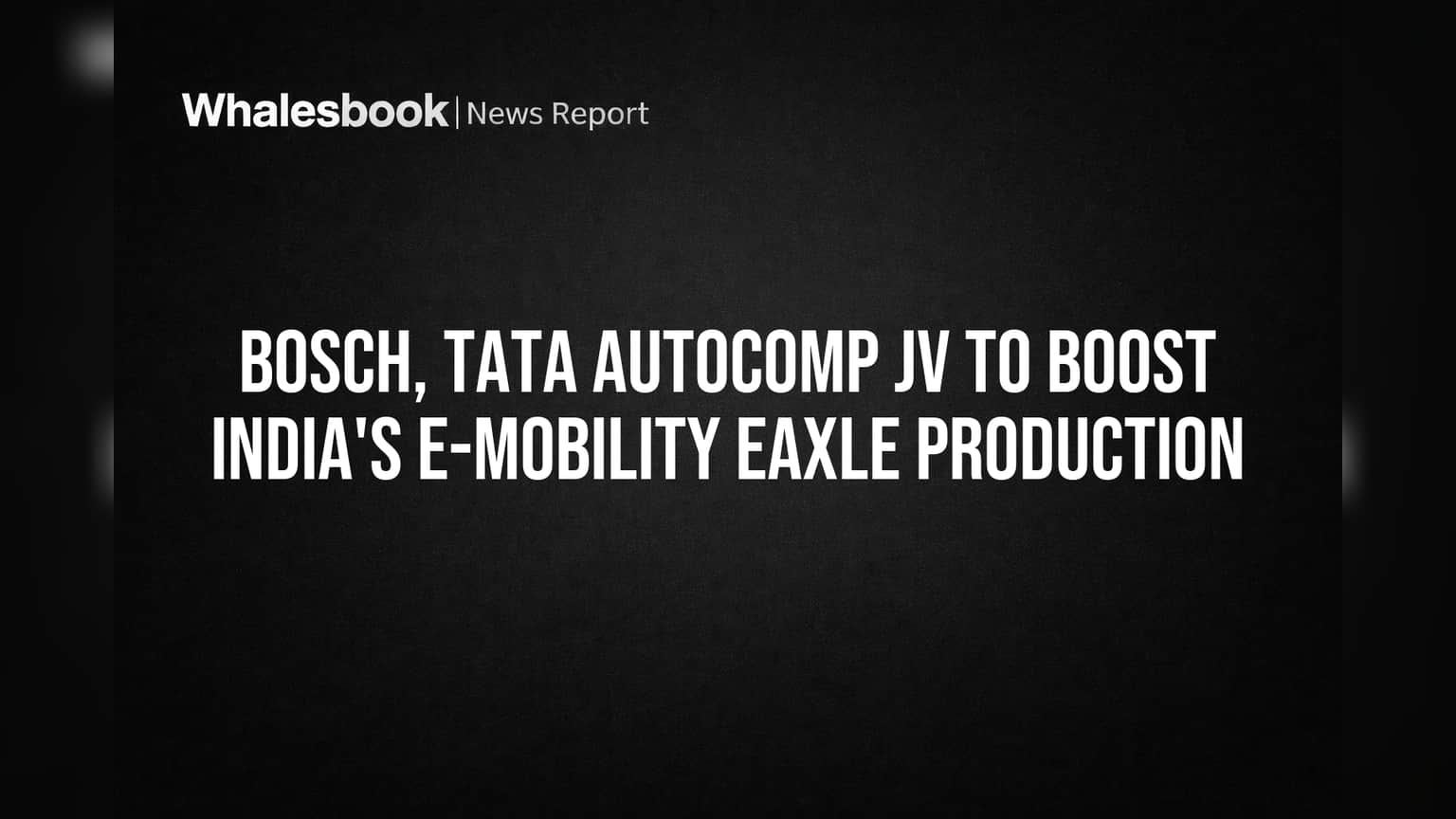 Bosch, Tata AutoComp கூட்டணி: இந்தியாவில் eAxle உற்பத்தி அதிரடி!
