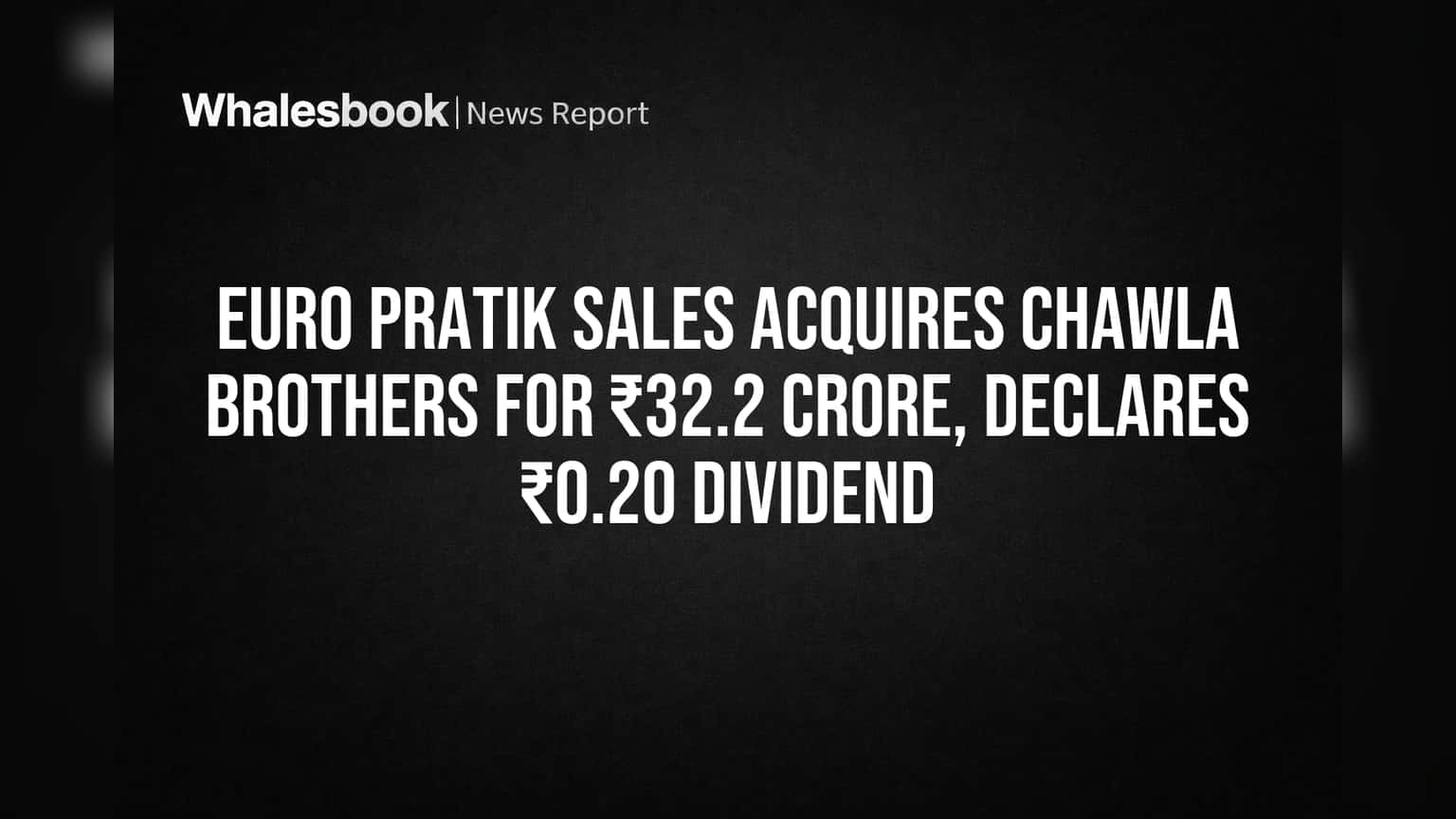 Euro Pratik Sales: Chawla Brothers கையகப்படுத்தல் + **₹0.20** டிவிடெண்ட் அறிவிப்பு!