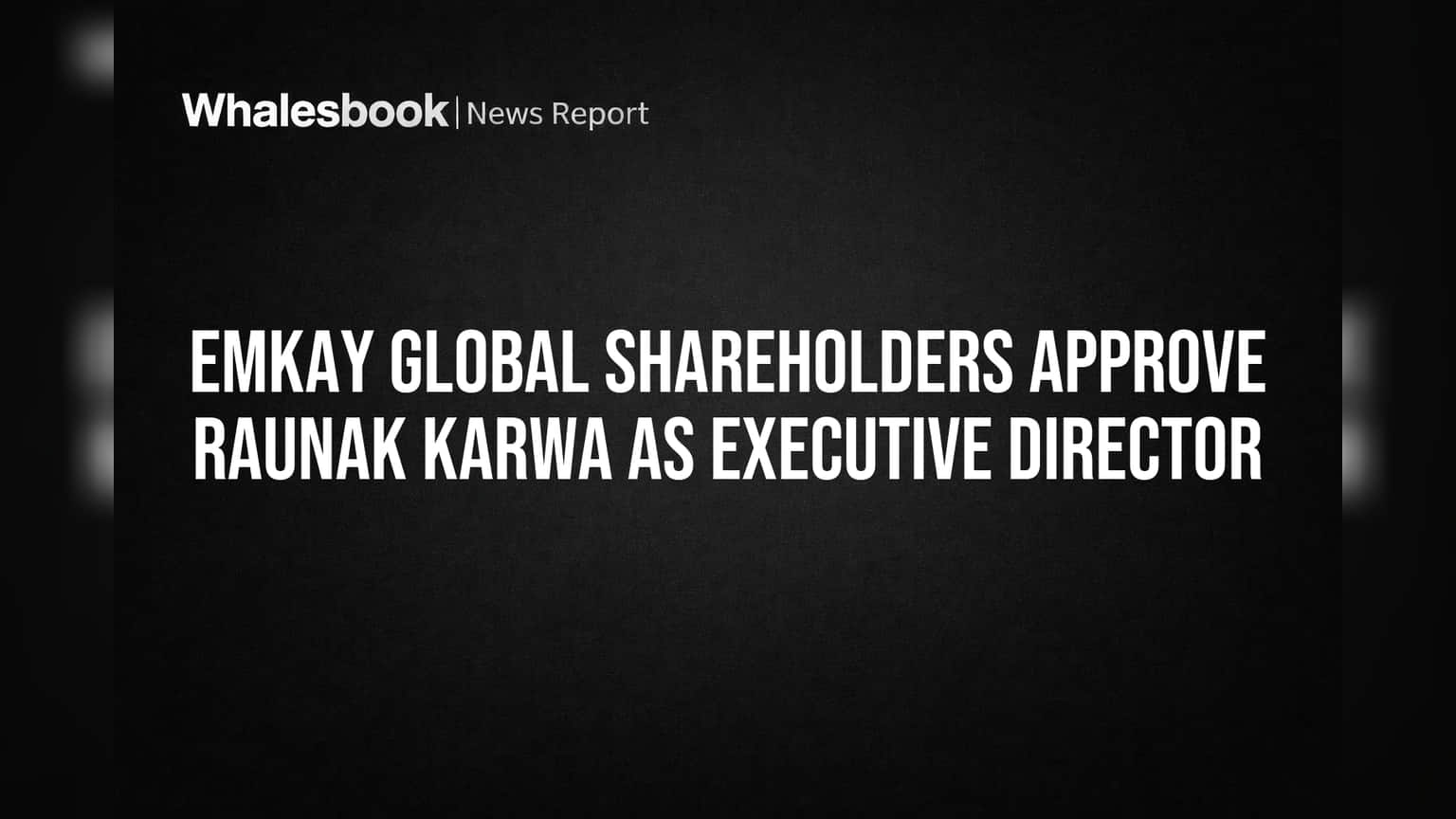 Emkay Global Shareholders Approve Raunak Karwa as Executive Director