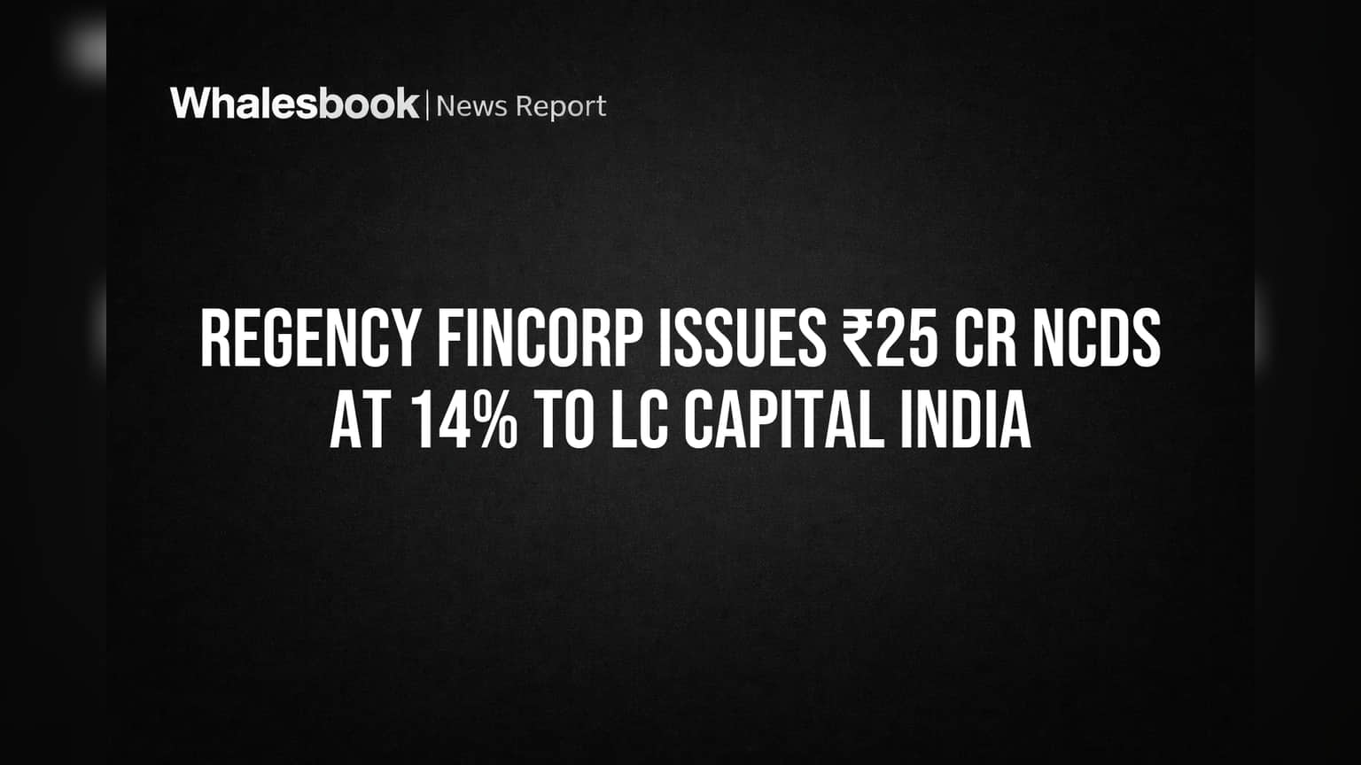 Regency Fincorp Issues ₹25 Cr NCDs at 14% to LC Capital India