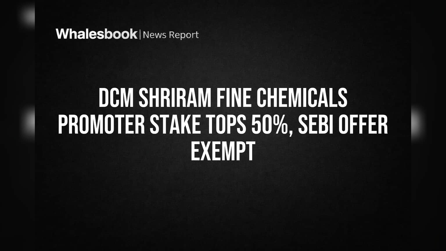 DCM Shriram Fine Chemicals: प्रमोटर्सचा डंका! कंपनीत **50%** स्टेक पार, SEBI ओपन ऑफरमधून सूट