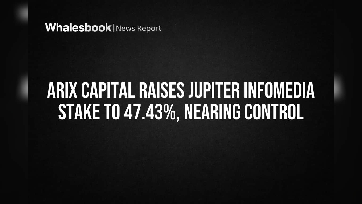 Arix Capital Raises Jupiter Infomedia Stake to 47.43%, Nearing Control