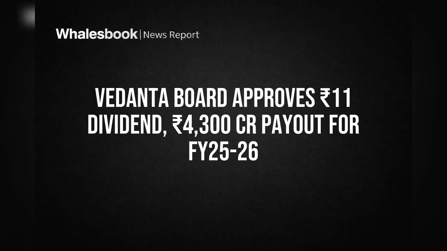 Vedanta Board Approves ₹11 Dividend, ₹4,300 Cr Payout for FY25-26