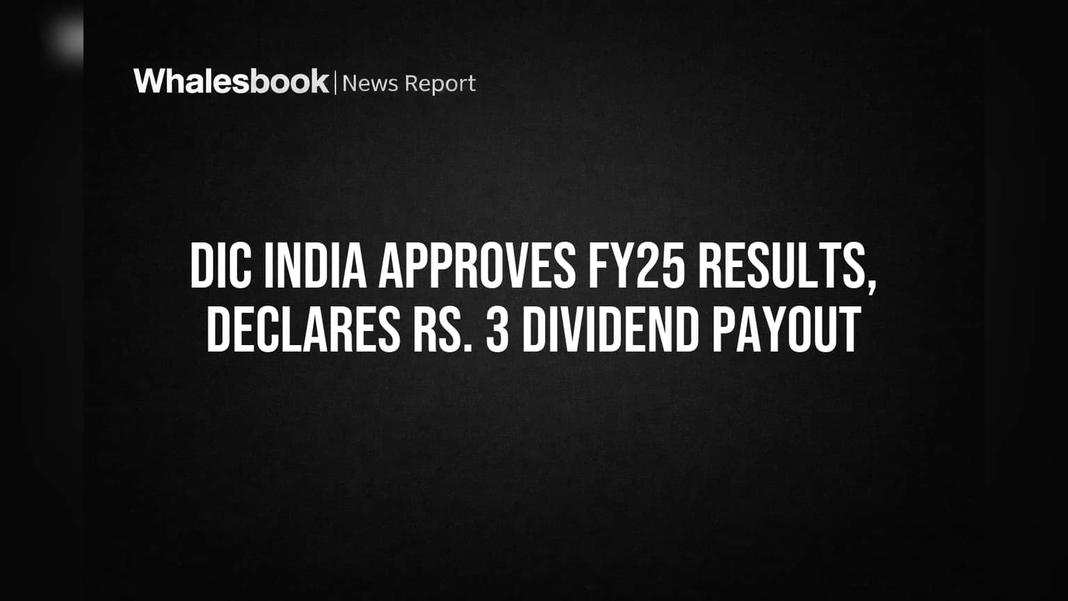 DIC India Share: निवेशकों की हुई चांदी! ₹3 डिविडेंड का ऐलान, FY25 नतीजे मंजूर