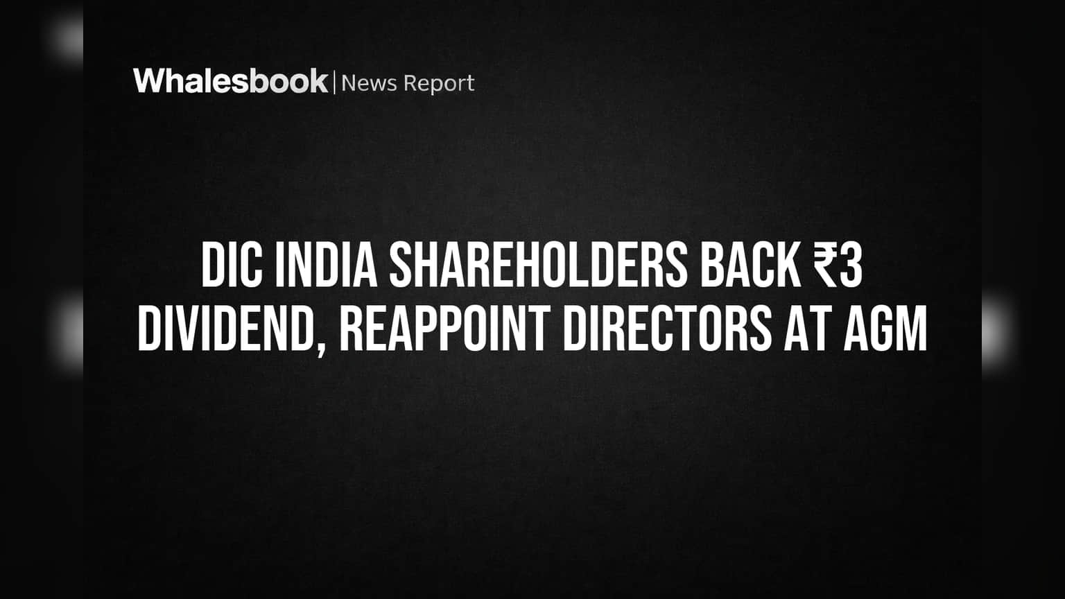 DIC India Shareholders Back ₹3 Dividend, Reappoint Directors at AGM
