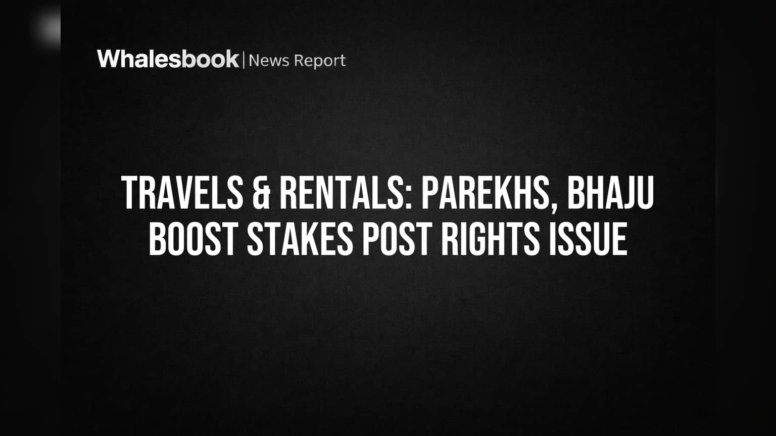 Travels & Rentals: Parekhs, Bhaju Boost Stakes Post Rights Issue