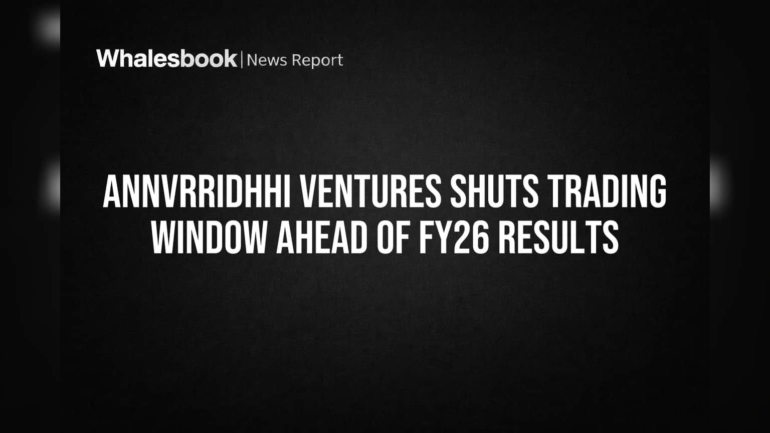 Annvrridhhi Ventures Shuts Trading Window Ahead of FY26 Results