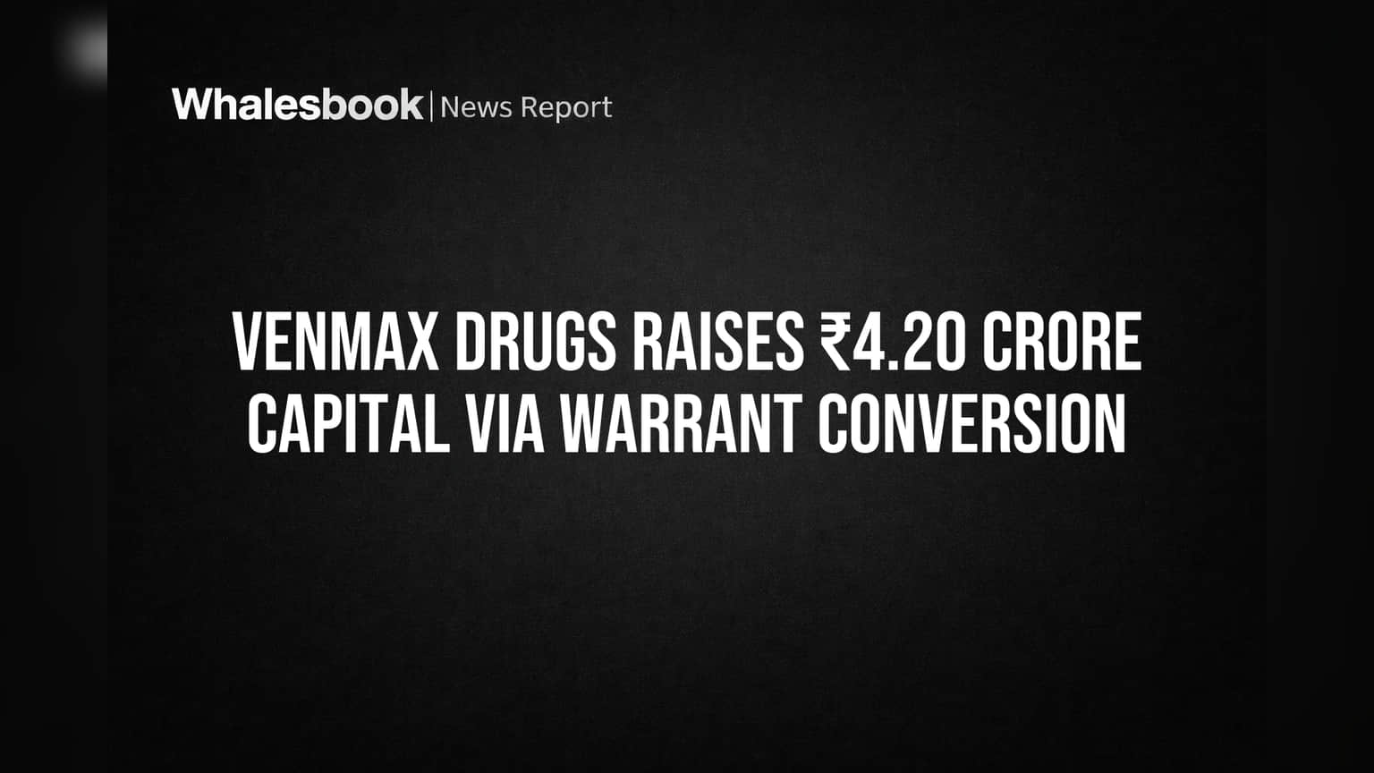 Venmax Drugs कडे पैशांचा ओघ! वॉरंट्सच्या बदल्यात **₹4.20 कोटी** जमा, पेड-अप कॅपिटल **₹11.58 कोटी**