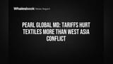Pearl Global MD: Tariffs Hurt Textiles More Than West Asia Conflict