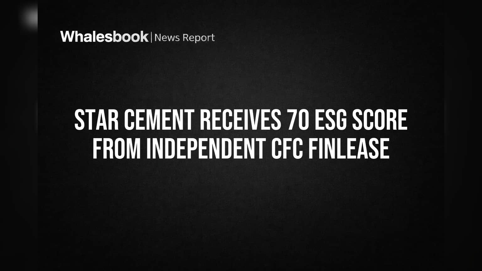 Star Cement Receives 70 ESG Score From Independent CFC Finlease