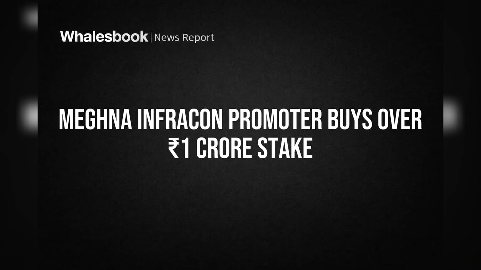 Meghna Infracon Promoter Buys Over ₹1 Crore Stake