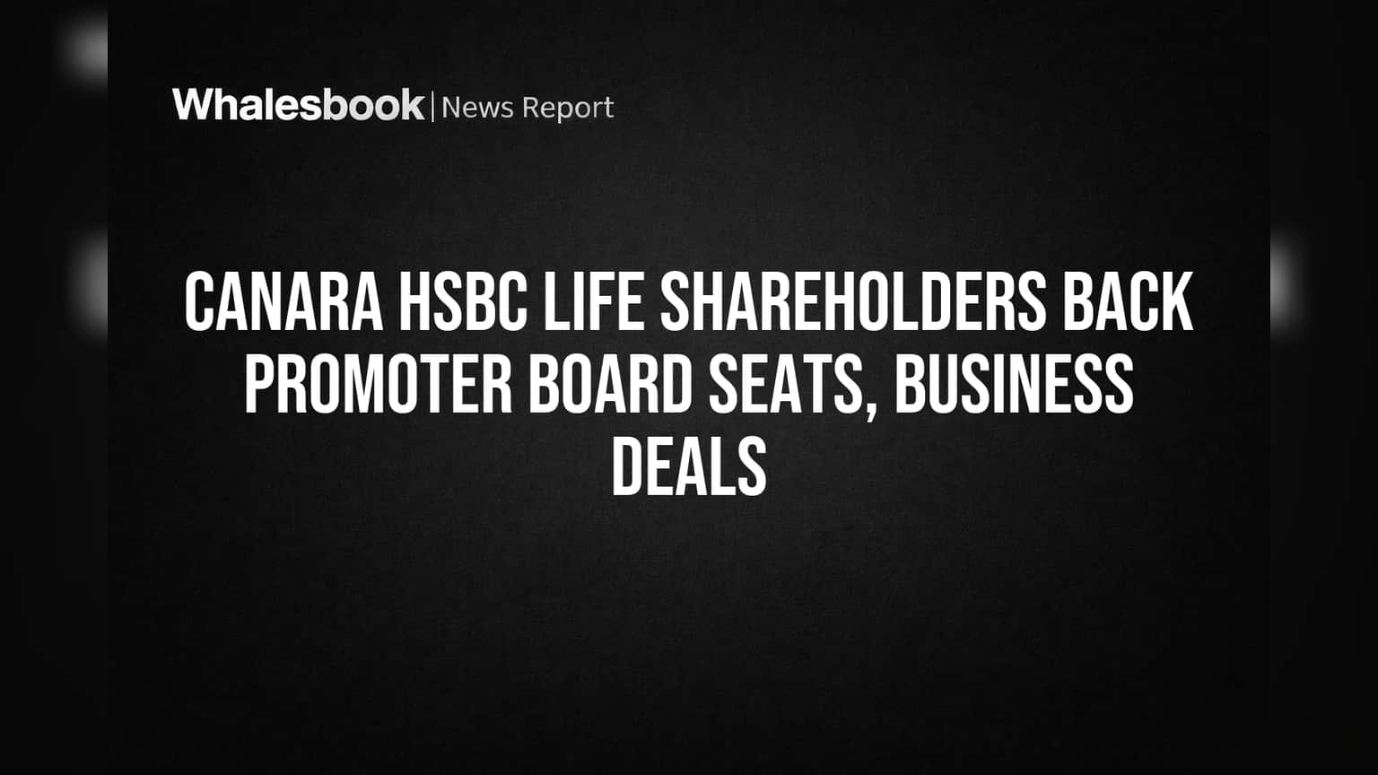 Canara HSBC Life Shareholders Back Promoter Board Seats, Business Deals