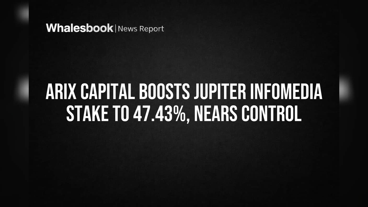 Jupiter Infomedia Shareholding: Arix Capital का कंट्रोल की ओर बड़ा कदम! 47.43% हिस्सेदारी बढ़ी