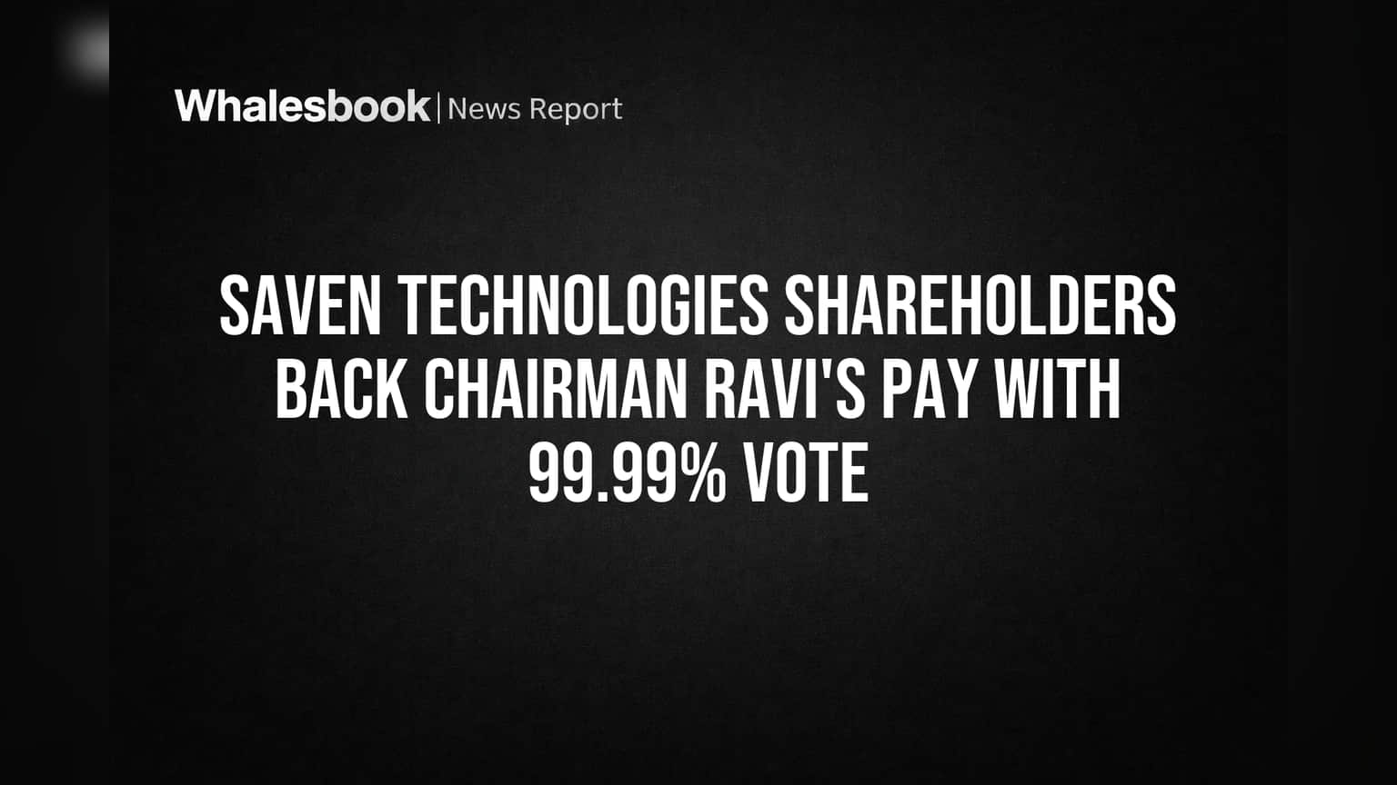 Saven Technologies Shareholders Back Chairman Ravi's Pay with 99.99% Vote