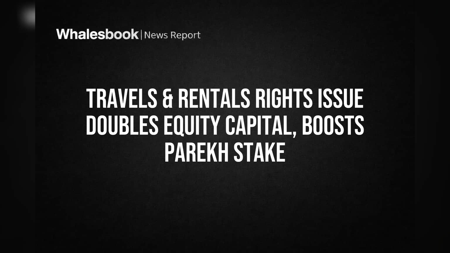 Travels & Rentals Share Price: Parekh પરિવારે વધાર્યો હિસ્સો, ઇક્વિટી કેપિટલમાં મોટો ઉછાળો!