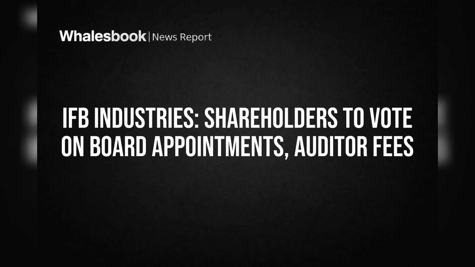 IFB Industries: भागधारकांचे लक्ष! कंपनीच्या महत्त्वाच्या निर्णयांवर मतदान प्रक्रिया सुरू