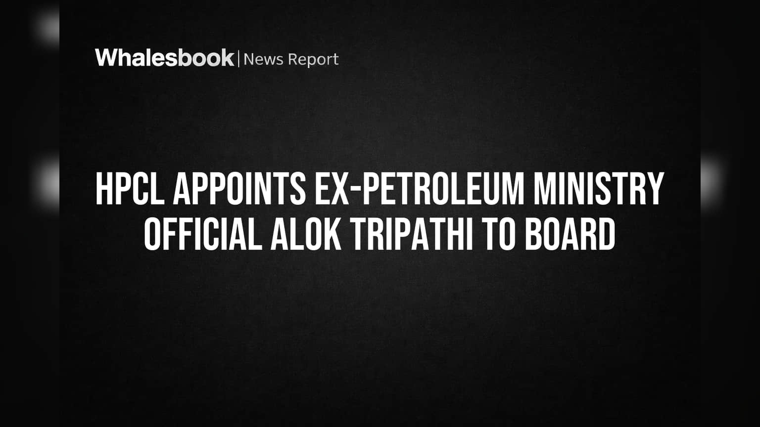 HPCL Appoints Ex-Petroleum Ministry Official Alok Tripathi to Board