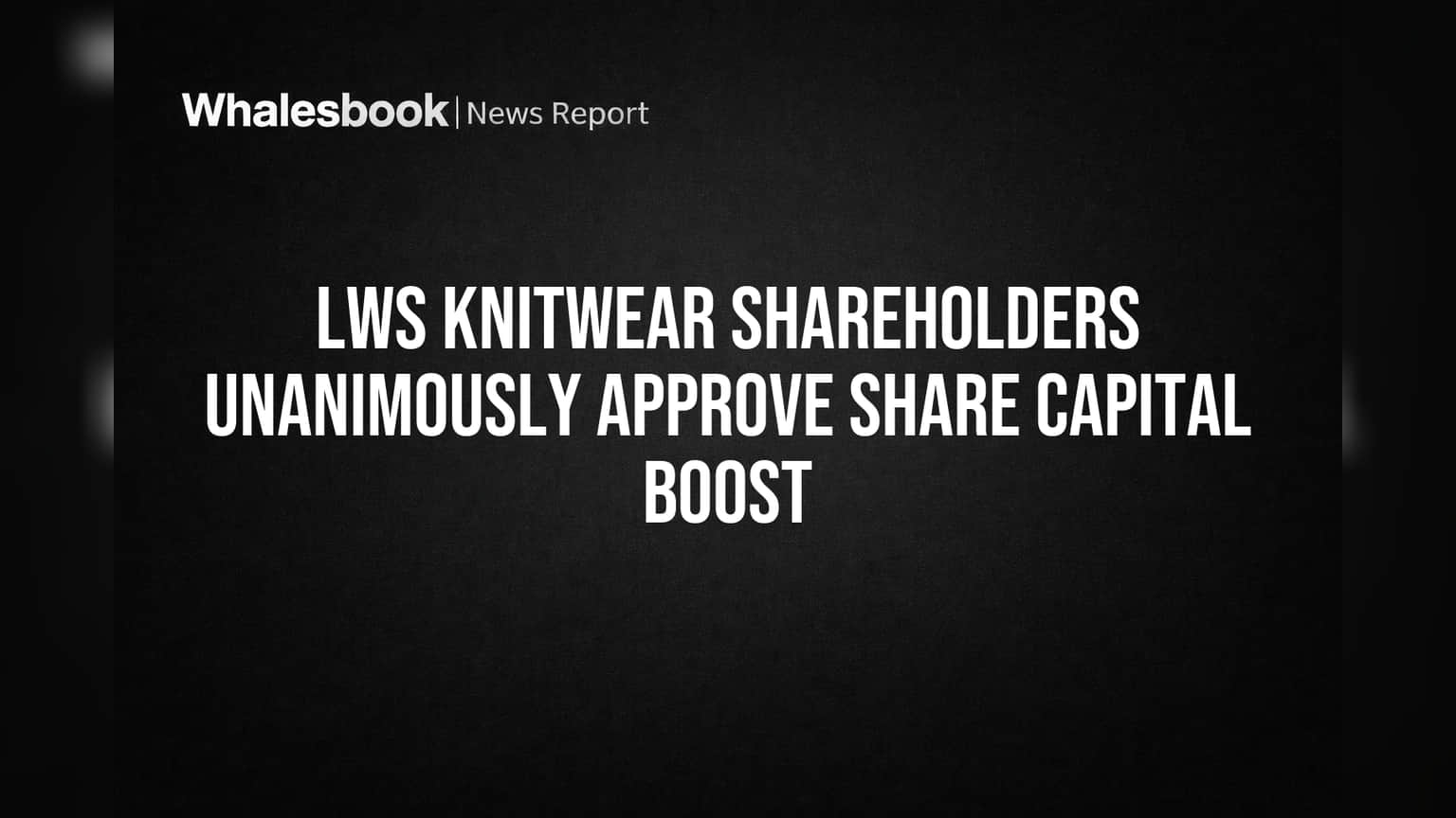 LWS Knitwear Shareholders Unanimously Approve Share Capital Boost