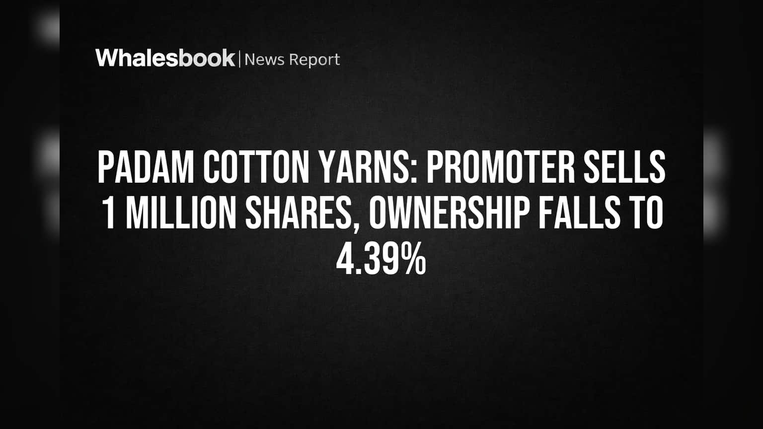 Padam Cotton Yarns Share Price: முக்கிய ப்ரோமோட்டர் விற்றார் 10 லட்சம் பங்குகள்! பங்குதாரர் மதிப்பு சரிவு