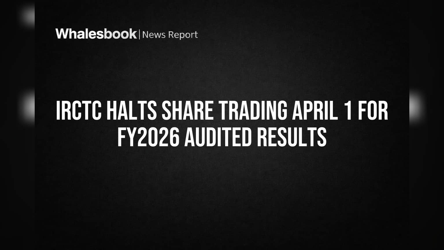IRCTC Halts Share Trading April 1 for FY2026 Audited Results