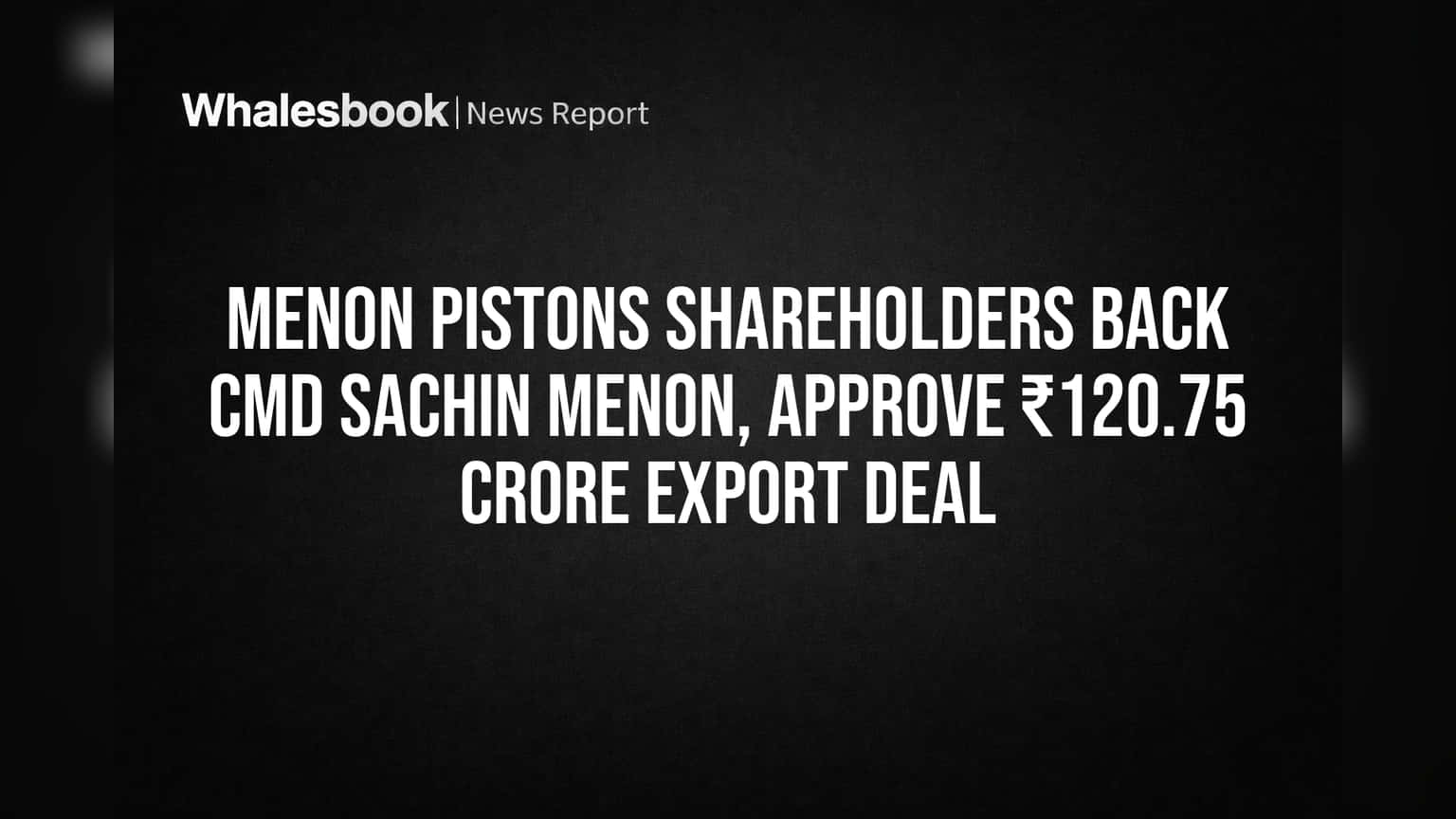 Menon Pistons Shareholders Back CMD Sachin Menon, Approve ₹120.75 Crore Export Deal