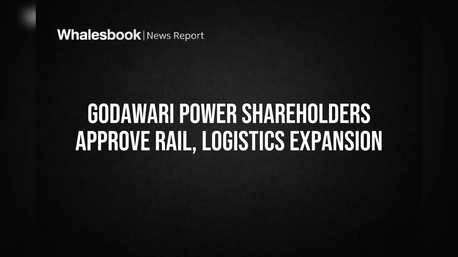 Godawari Power & Ispat: शेअरहोल्डर्सची 'होय'! कंपनी लॉजिस्टिक्स आणि रेल्वे वाहतुकीत उतरणार