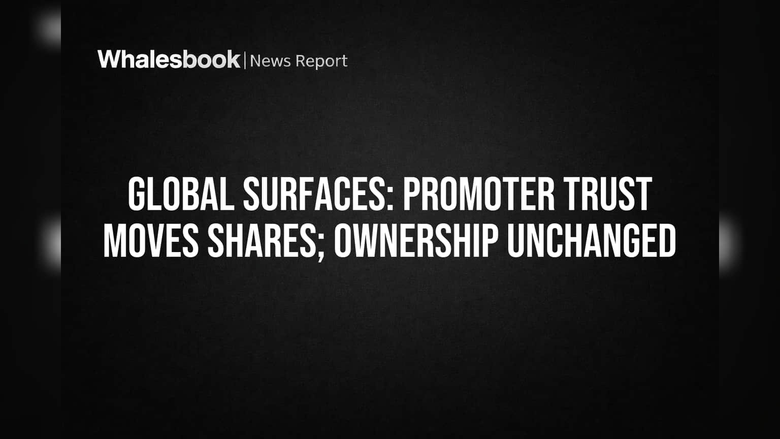 Global Surfaces: Promoter Trust Moves Shares; Ownership Unchanged