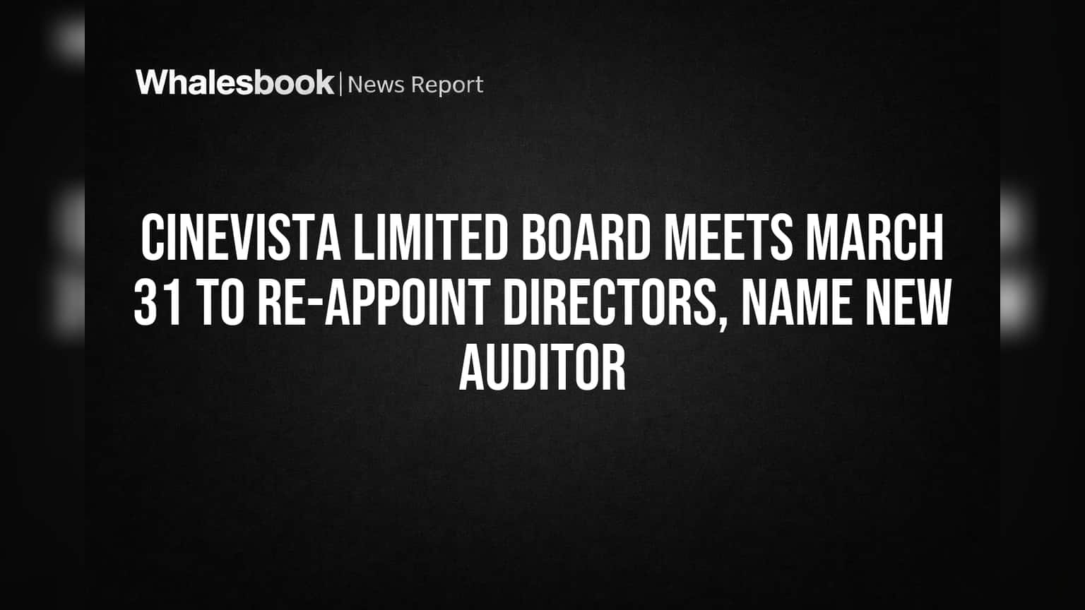 Cinevista Limited Board Meets March 31 to Re-appoint Directors, Name New Auditor