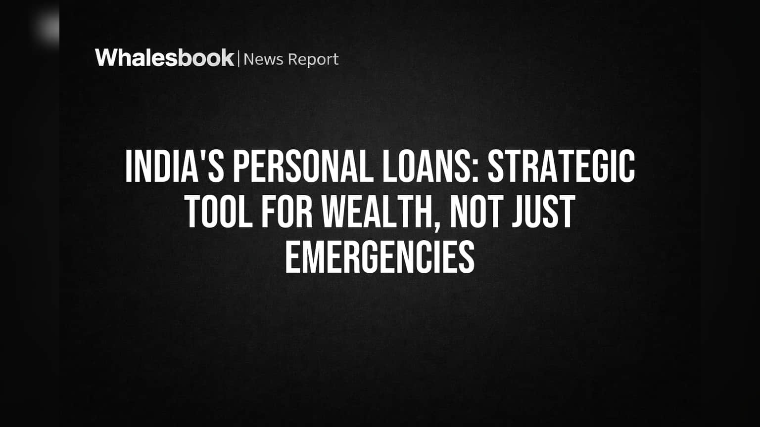 India's Personal Loans: Strategic Tool for Wealth, Not Just Emergencies