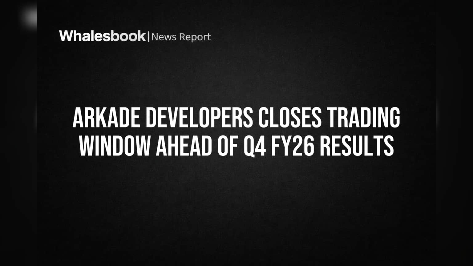 Arkade Developers: Q4 FY26 முடிவுகள் வருகுது! Trading Window திடீர் மூடல் - காரணம் என்ன?