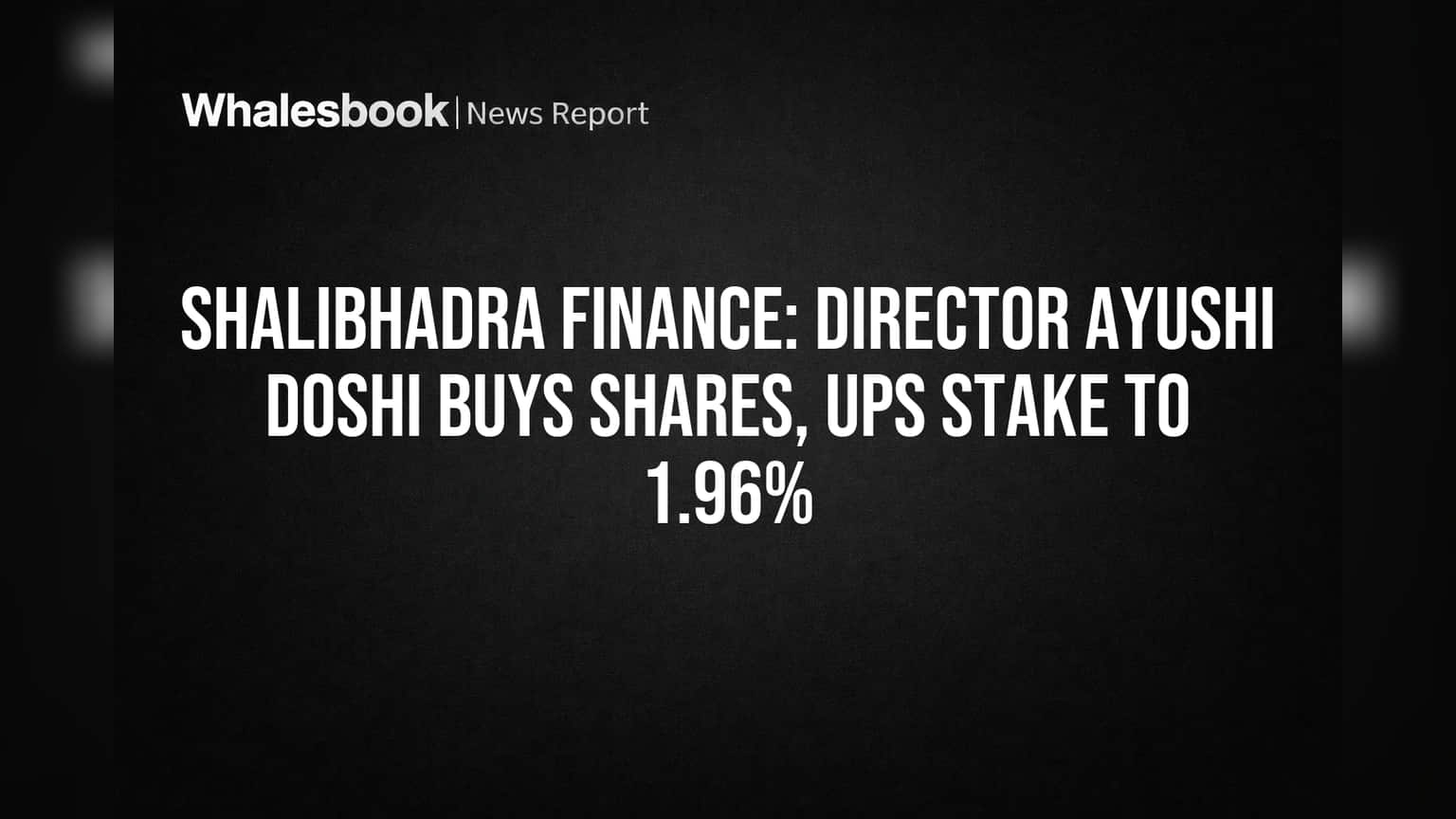 ShaliBhadra Finance: Director Ayushi Doshi Buys Shares, Ups Stake to 1.96%