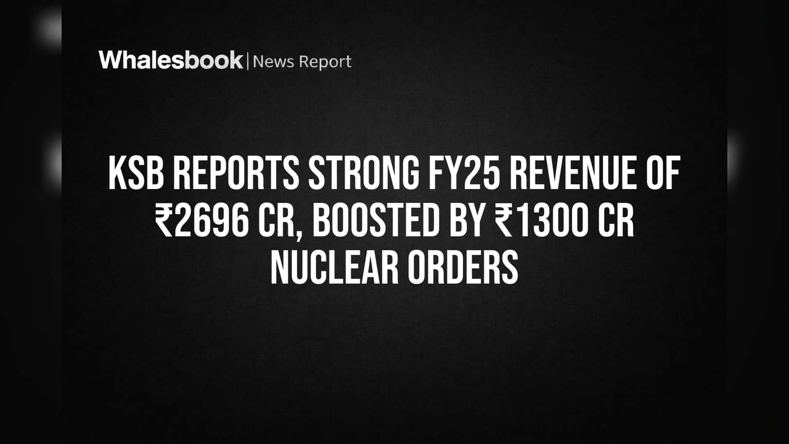 KSB Limited: FY25 मध्ये दमदार कमाई, ₹1300 कोटींच्या न्यूक्लिअर ऑर्डरमुळे शेअर्सला नवी झळाळी!