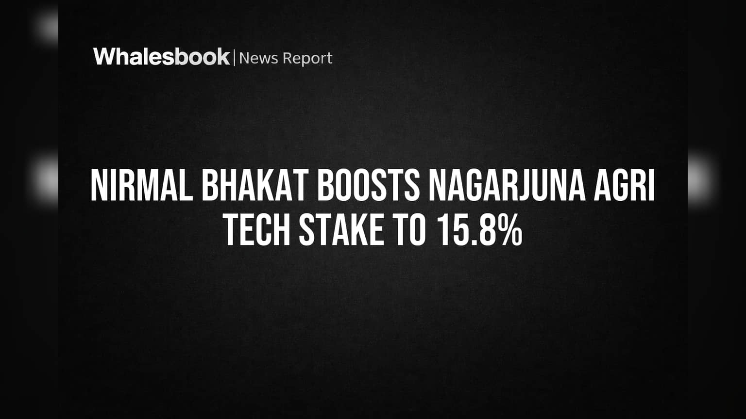 Nirmal Bhakat Boosts Nagarjuna Agri Tech Stake to 15.8%