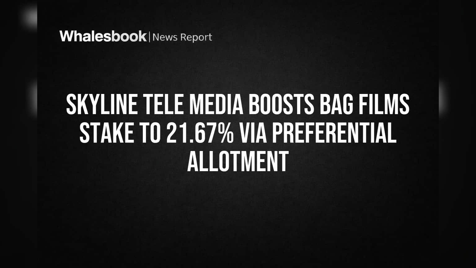 Skyline Tele Media ਨੇ B.A.G. Films ਵਿੱਚ ਆਪਣੀ ਹਿੱਸੇਦਾਰੀ ਵਧਾਈ: ਹੁਣ **21.67%** ਹਿੱਸੇਦਾਰੀ!