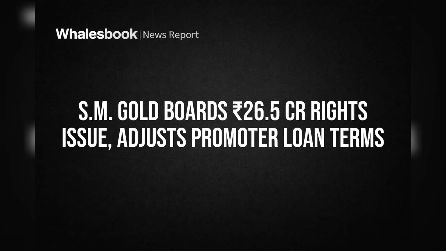 S.M. Gold Limited: ₹26.5 कोटींच्या राईट्स इश्यूला मंजुरी, प्रमोटर कर्ज करारात मोठे बदल!
