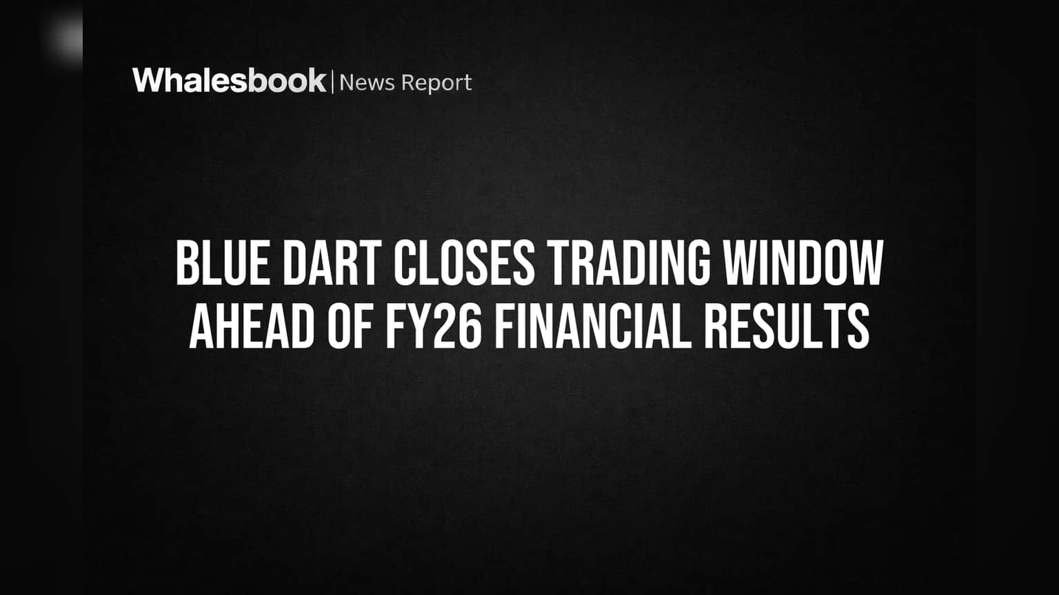 Blue Dart Closes Trading Window Ahead of FY26 Financial Results