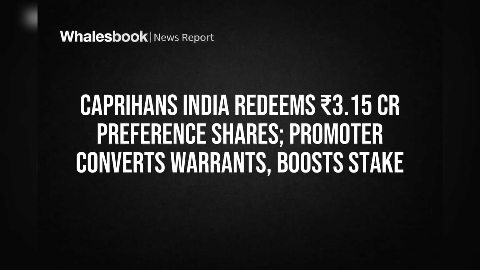 Caprihans India Redeems ₹3.15 Cr Preference Shares; Promoter Converts Warrants, Boosts Stake