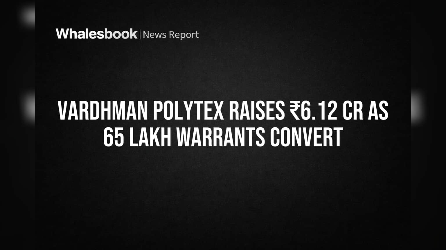 Vardhman Polytex: कंपनीने जमवले ₹6.12 कोटी! वॉरंट्सच्या रूपांतरणातून भांडवल वाढले
