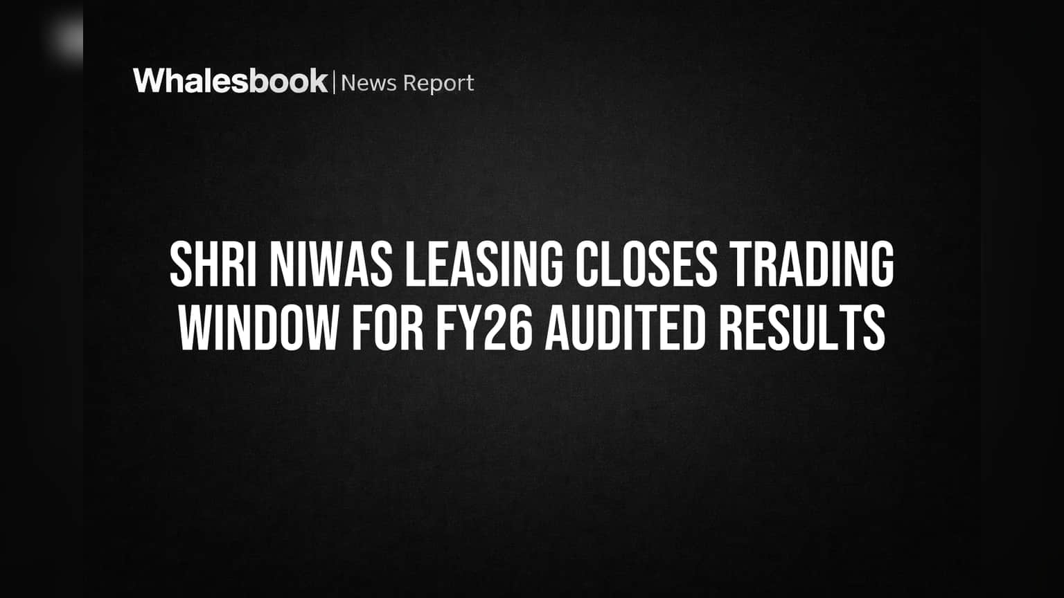 Shri Niwas Leasing Closes Trading Window for FY26 Audited Results
