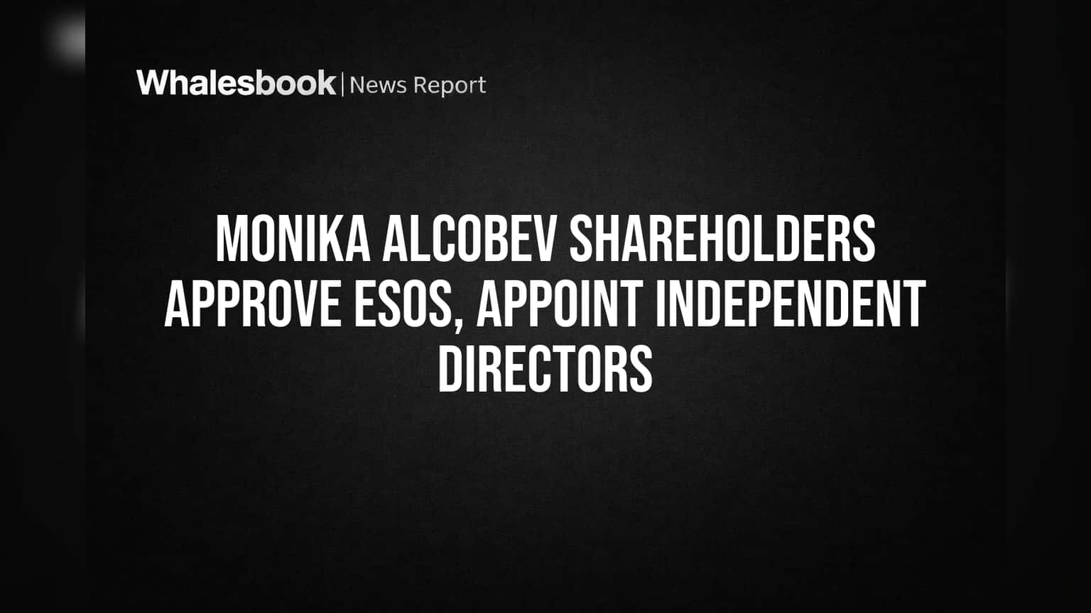 Monika Alcobev Shareholders Approve ESOS, Appoint Independent Directors