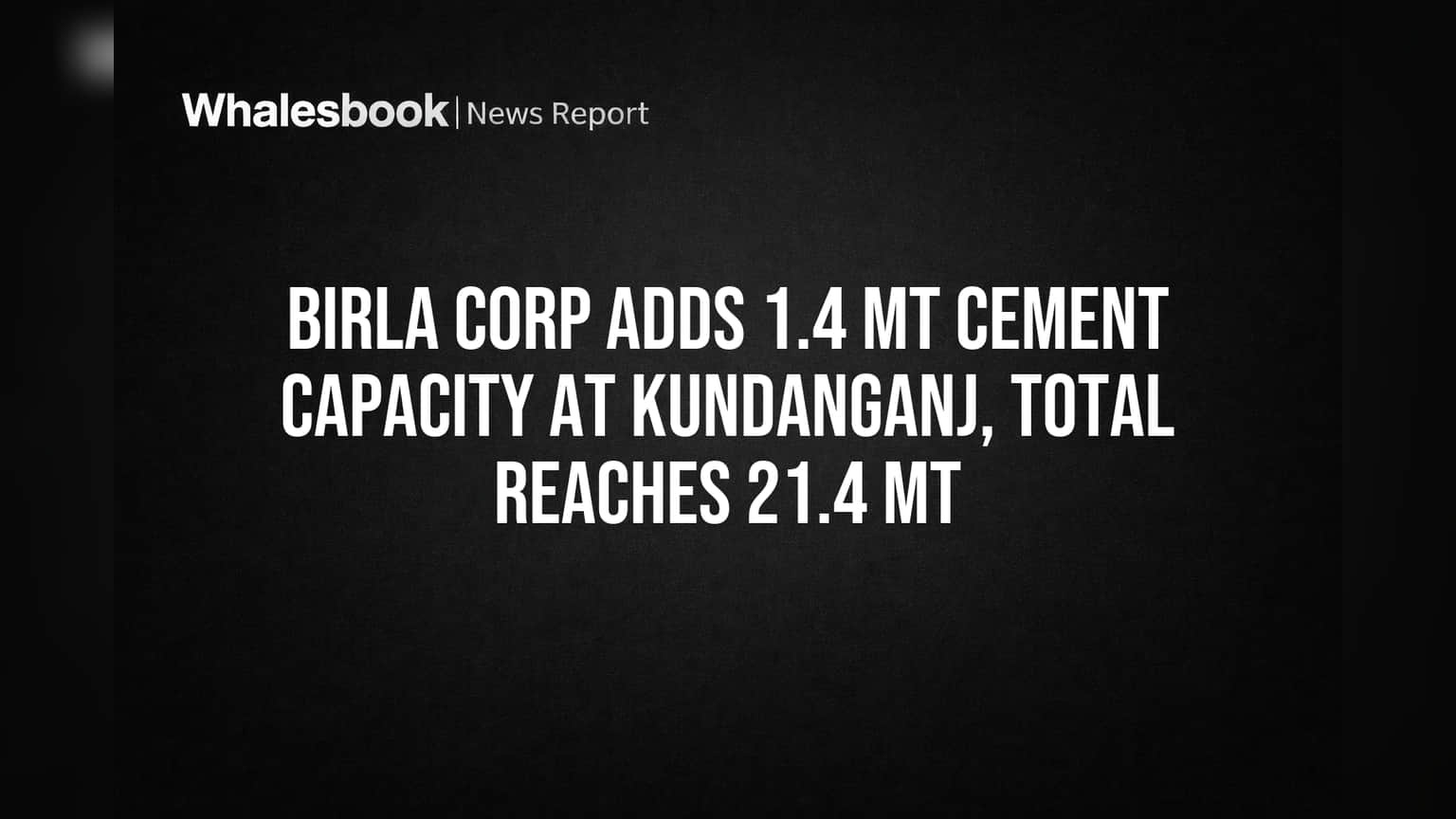 Birla Corp Adds 1.4 MT Cement Capacity at Kundanganj, Total Reaches 21.4 MT