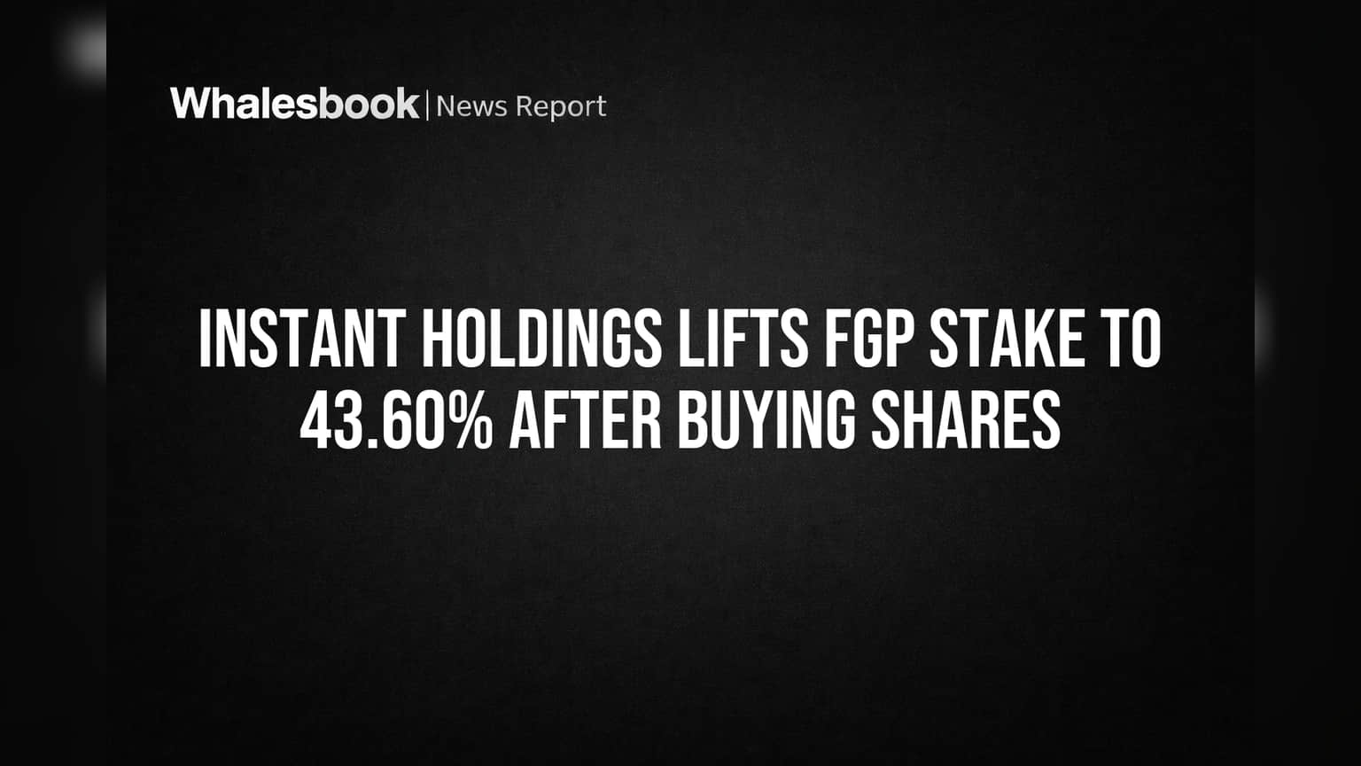 Instant Holdings Lifts FGP Stake to 43.60% After Buying Shares