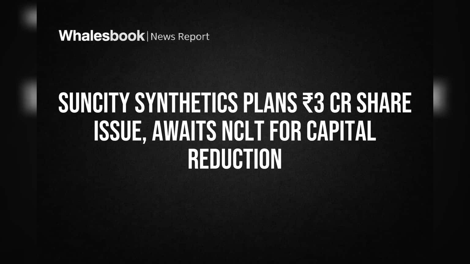 Suncity Synthetics Share Price: कंपनीचा मोठा डाव! ₹3 कोटी उभारणार, NCLT मंजुरीच्या प्रतीक्षेत