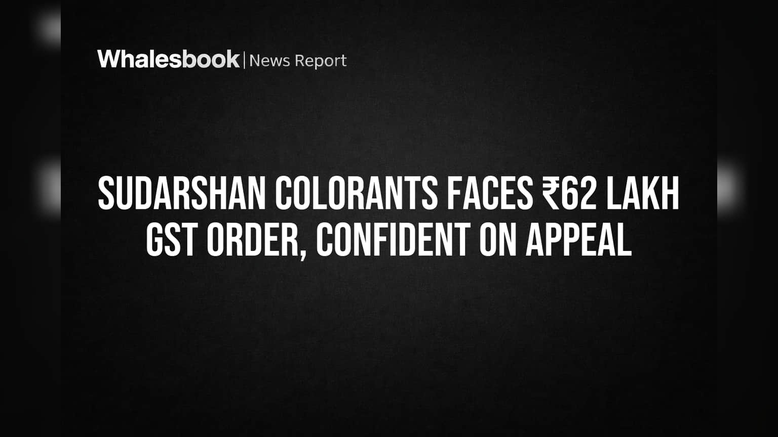 Sudarshan Colorants પર GST નો ફટકો! ₹62 લાખનો ઓર્ડર મળ્યો, પણ કંપની છે આત્મવિશ્વાસુ