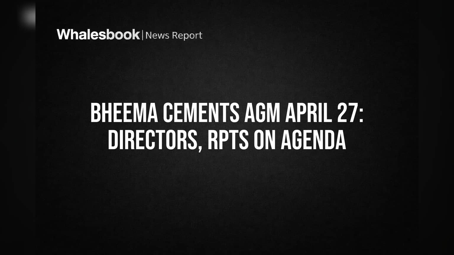 Bheema Cements AGM: డైరెక్టర్ల రీ-అపాయింట్మెంట్, ₹300 కోట్ల RPTలపై ఓటింగ్.. ఏప్రిల్ 27న కీలక మీటింగ్!