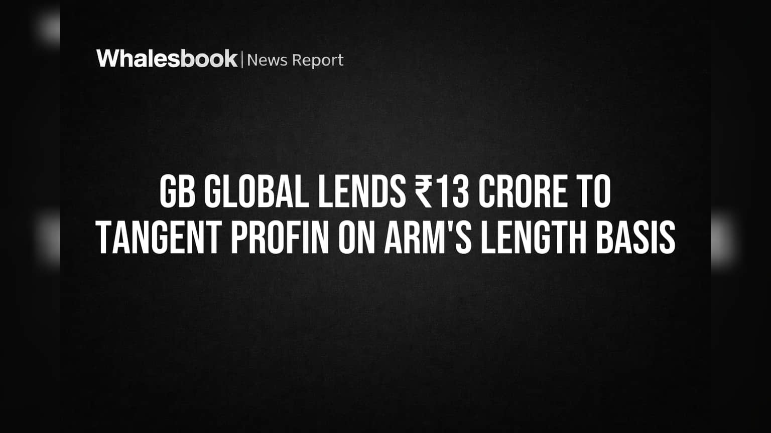 GB Global Lends ₹13 Crore to Tangent Profin on Arm's Length Basis