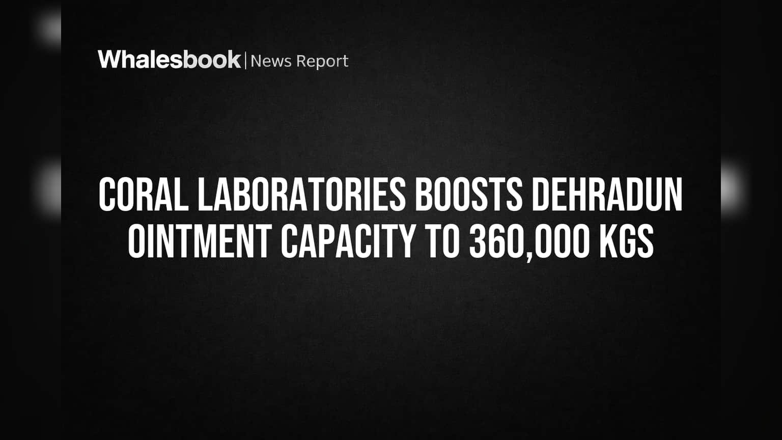 Coral Laboratories ची उत्पादन क्षमता दुप्पट! देहराडून प्लांटमधून आता **360,000 Kgs** उत्पादन शक्य!