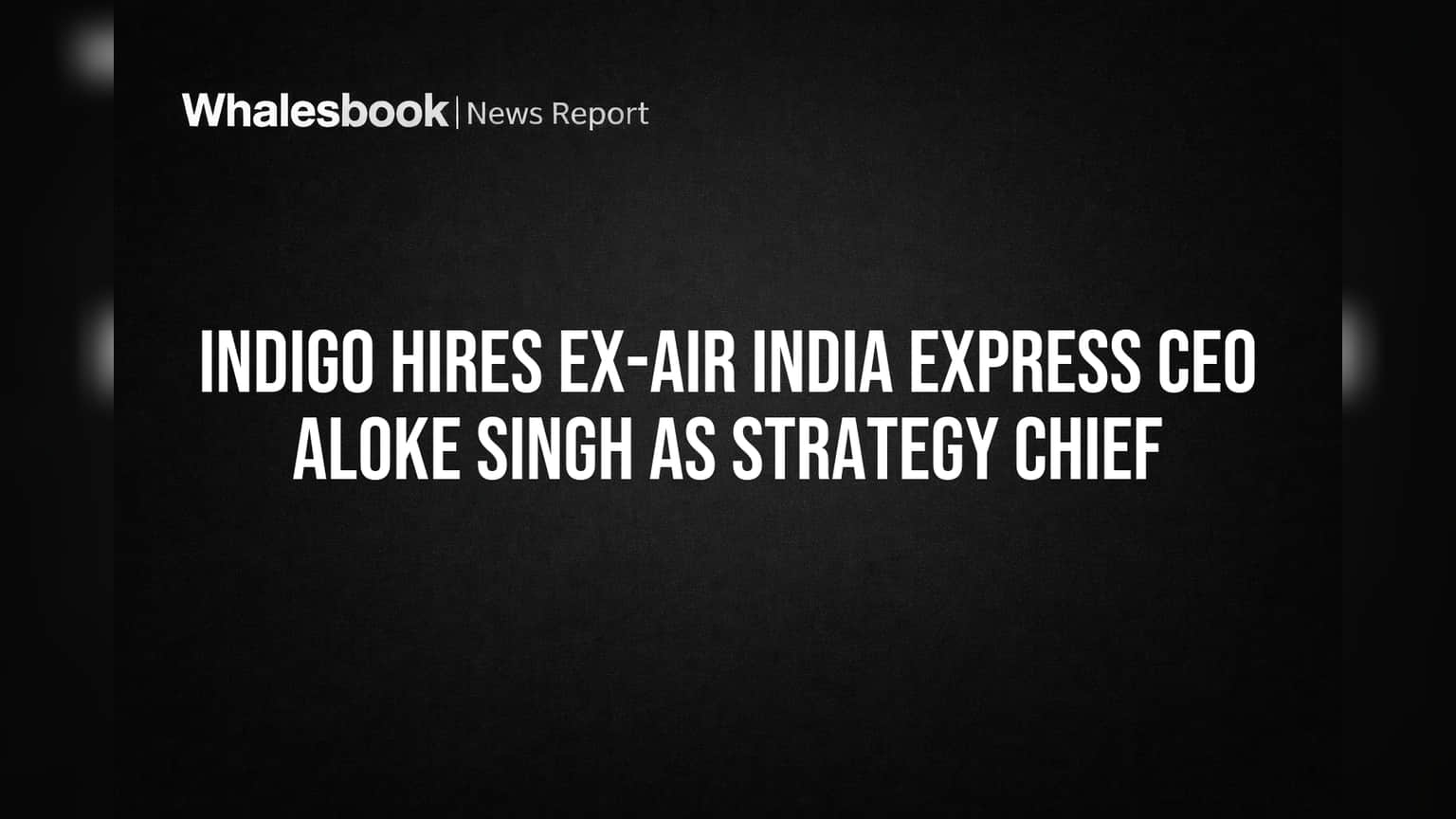 IndiGo కొత్త వ్యూహకర్త: మాజీ ఎయిర్ ఇండియా ఎక్స్ప్రెస్ CEO Aloke Singh నియామకం!
